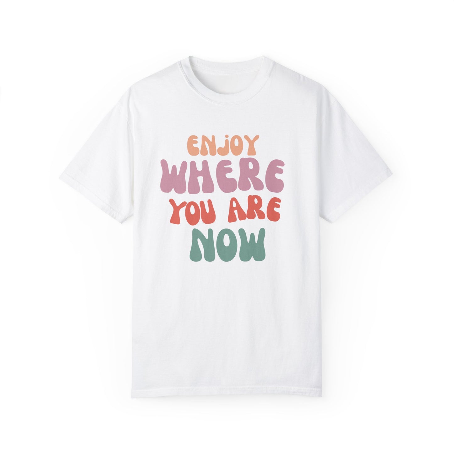 Enjoy Where You Are Now Tee