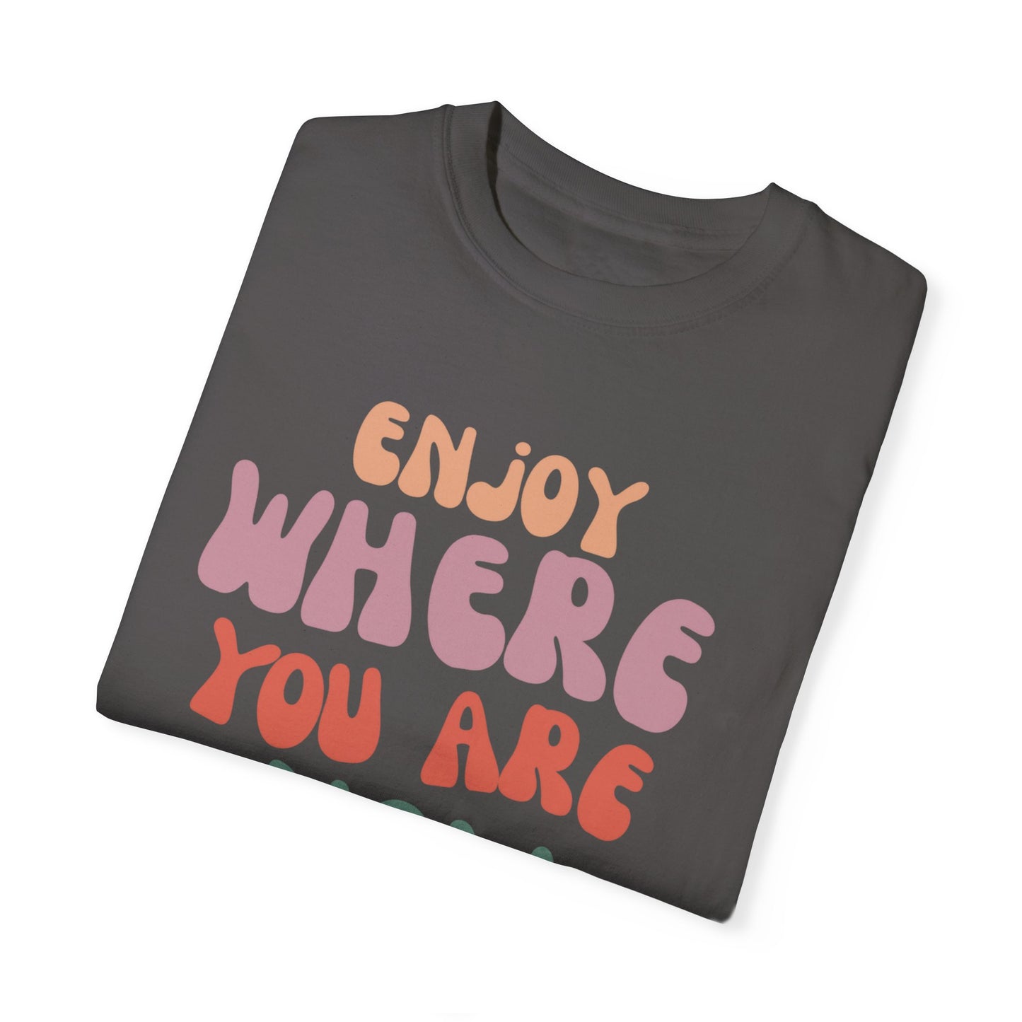 Enjoy Where You Are Now Tee