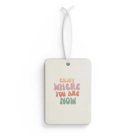 Motivational Car Air Freshener - 'Enjoy Where You Are Now'