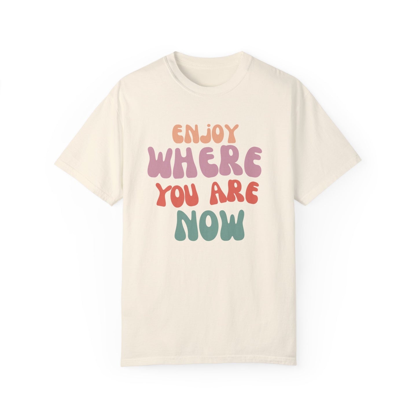 Enjoy Where You Are Now Tee