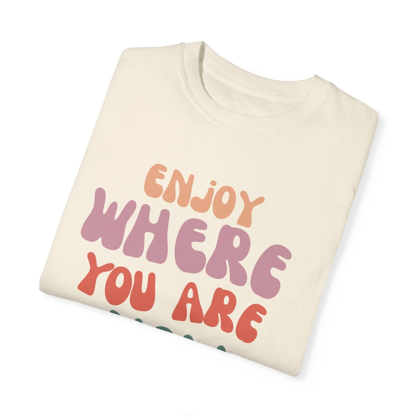 Enjoy Where You Are Now Tee